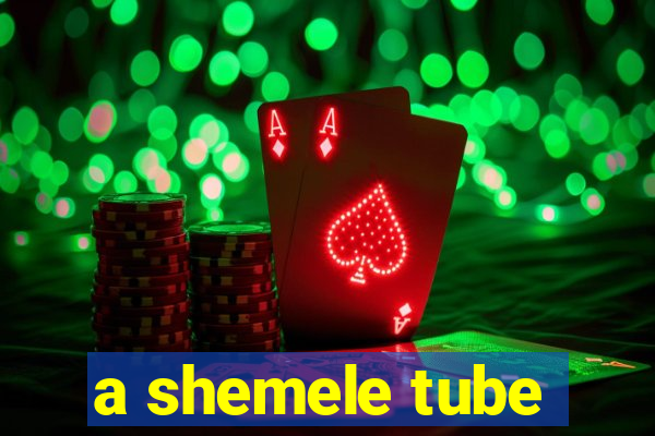 a shemele tube